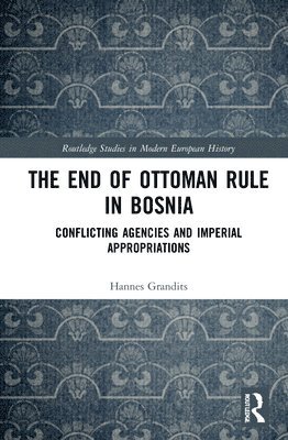 Hannes Grandits, Germany) Grandits, Hannes (Humboldt University Berlin - End of Ottoman Rule in Bosnia, Inbunden