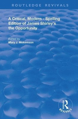 Mary J. Mekemson - Critical, Modern-Spelling Edition of James Shirley's The Opportunity, Inbunden