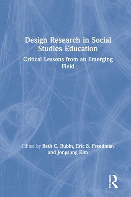 Beth C. Rubin, Eric B Freedman, Jongsung Kim, USA) Freedman, Eric B (Sacred Heart University, Japan) Kim, Jongsung (Hiroshima University, Eric B. Freedman - Design Research in Social Studies Education, Inbunden