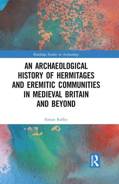 Simon Roffey - Archaeological History of Hermitages and Eremitic Communities in Medieval Britain and Beyond, Inbunden