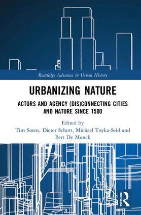 Tim Soens, Dieter Schott, Michael Toyka-Seid, Bert De Munck - Urbanizing Nature, Inbunden