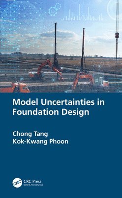 Chong Tang, Kok-Kwang Phoon, Chong (National University of Singapore) Tang, Kok-Kwang (National University of Singapore) Phoon - Model Uncertainties in Foundation Design, Inbunden