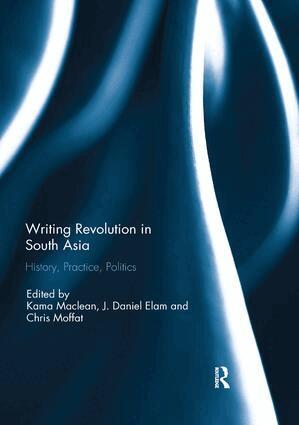 Kama Maclean, J. Daniel Elam, Christopher Moffat - Writing Revolution in South Asia, Häftad