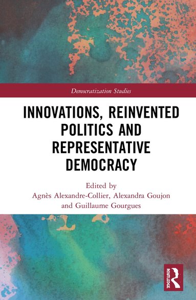 Agnès Alexandre-Collier, Alexandra Goujon, Guillaume Gourgues - Innovations, Reinvented Politics and Representative Democracy, Inbunden