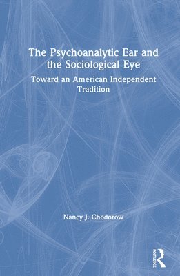 Nancy Chodorow - Psychoanalytic Ear and the Sociological Eye, Inbunden