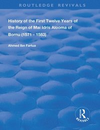 bokomslag History of the First Twelve Years of the Reign of Mai Idris Alooma of Bornu (1571-1583)