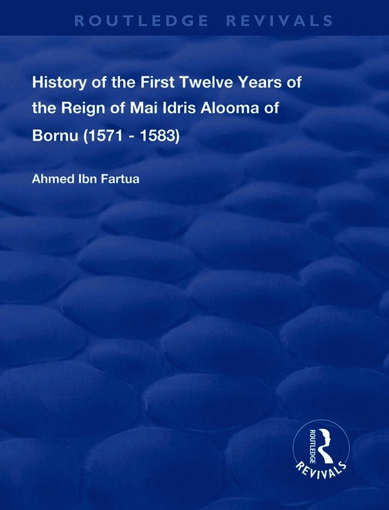 History of the First Twelve Years of the Reign of Mai Idris Alooma of Bornu (1571-1583)