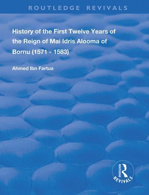 History of the First Twelve Years of the Reign of Mai Idris Alooma of Bornu (1571-1583) 1