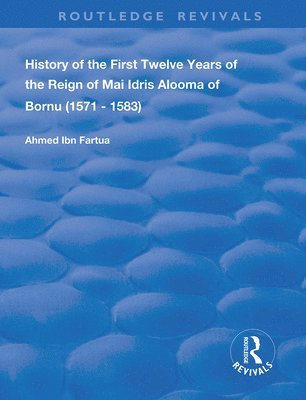 History of the First Twelve Years of the Reign of Mai Idris Alooma of Bornu (1571-1583) 1