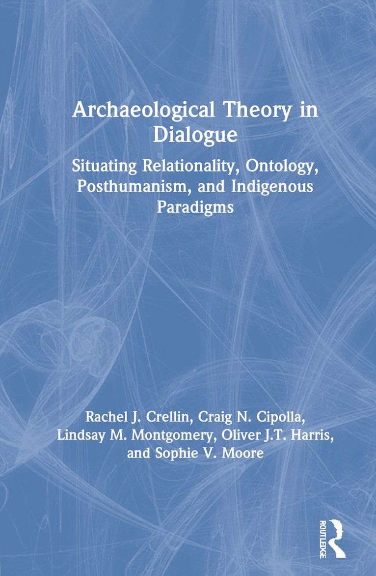 Rachel J. Crellin, Craig N. Cipolla, Lindsay M. Montgomery, Oliver J.T. Harris, Sophie V. Moore, UK) Crellin, Rachel J. (University of Leicester, UK) Harris, Oliver J.T. (The University of Leicester - Archaeological Theory in Dialogue, Inbunden