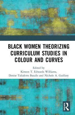 Black Women Theorizing Curriculum Studies in Colour and Curves 1