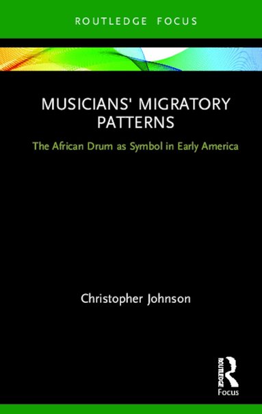 Christopher Johnson - Musicians' Migratory Patterns: The African Drum as Symbol in Early America, Inbunden