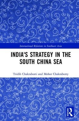 Tridib Chakraborti, Mohor Chakraborty - India's Strategy in the South China Sea, Inbunden