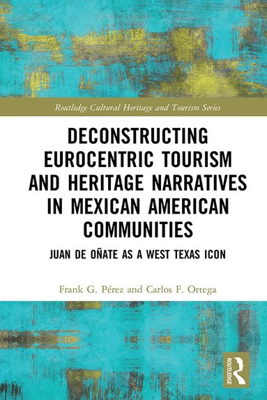 Frank G. Perez, Carlos F. Ortega - Deconstructing Eurocentric Tourism and Heritage Narratives in Mexican American Communities, Inbunden