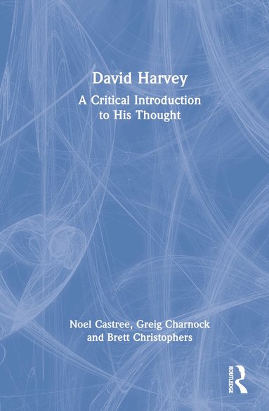 Noel Castree, Greig Charnock, Brett Christophers - David Harvey, Inbunden