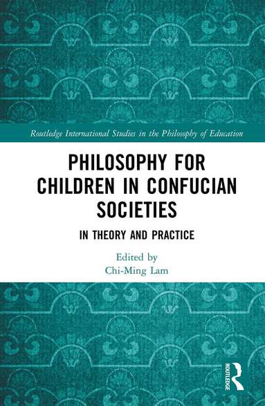 Chi-Ming Lam - Philosophy for Children in Confucian Societies, Inbunden