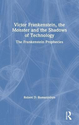 Robert D. Romanyshyn - Victor Frankenstein, the Monster and the Shadows of Technology, Inbunden
