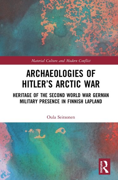 Oula Seitsonen - Archaeologies of Hitler’s Arctic War, Inbunden