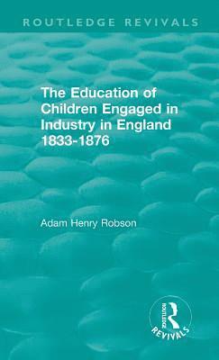 Adam Henry Robson - Education of Children Engaged in Industry in England 1833-1876, Inbunden