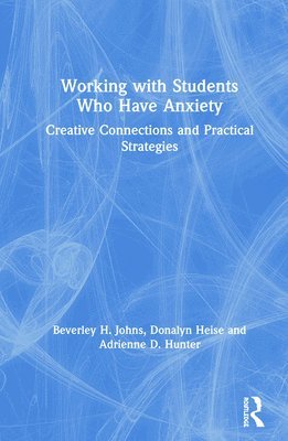 Beverley H. Johns, Donalyn Heise, Adrienne D. Hunter, USA) Johns, Beverley H. (MacMurray College, Donalyn (Teacher Effectiveness for Art Learning (TEAL)) Heise, Adrienne D. (National Art Education Association (NAEA)) Hunter - Working with Students Who Have Anxiety, Inbunden