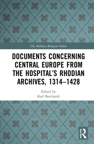 Karl Borchardt - Documents Concerning Central Europe from the Hospital’s Rhodian Archives, 1314–1428, Inbunden