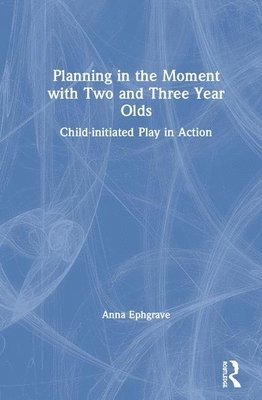 Anna Ephgrave, UK) Ephgrave, Anna (Assistant Head Teacher, Carterhatch Infant School - Planning in the Moment with Two and Three Year Olds, Inbunden