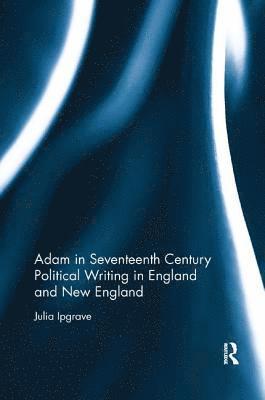 Adam in Seventeenth Century Political Writing in England and New England 1