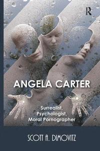 bokomslag Angela Carter: Surrealist, Psychologist, Moral Pornographer