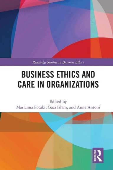 Marianna Fotaki, Gazi Islam, Anne Antoni - Business Ethics and Care in Organizations, Inbunden