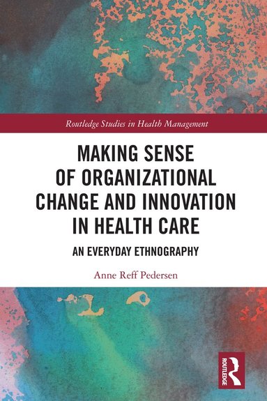 Anne Reff Pedersen - Making Sense of Organizational Change and Innovation in Health Care, Inbunden