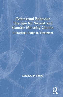 Matthew D. Skinta, USA) Skinta, Matthew D. (Assistant Professor, Dept. of Psychology, Roosevelt University - Contextual Behavior Therapy for Sexual and Gender Minority Clients, Inbunden
