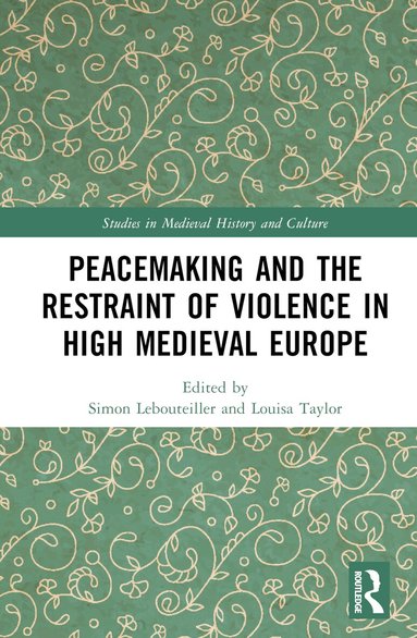Simon Lebouteiller, Louisa Taylor - Peacemaking and the Restraint of Violence in High Medieval Europe, Inbunden