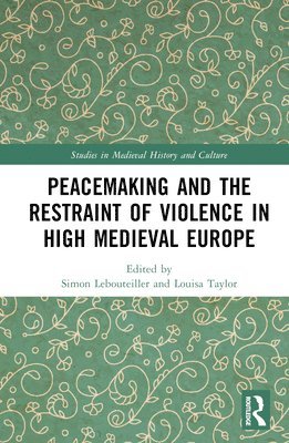 Peacemaking and the Restraint of Violence in High Medieval Europe 1