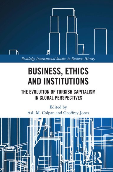 Asli M. Colpan, Geoffrey Jones - Business, Ethics and Institutions, Inbunden