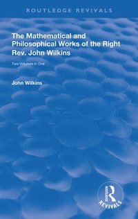 bokomslag The Mathematical and Philosophical Works of the Right Rev. John Wilkins