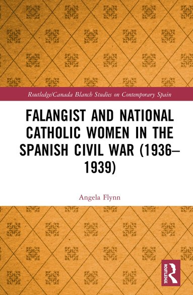 Angela Flynn - Falangist and National Catholic Women in the Spanish Civil War (1936–1939, Inbunden