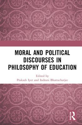 Prakash Iyer, Indrani Bhattacharjee, India) Iyer, Prakash (Azim Premji University, Bengaluru, India) Bhattacharjee, Indrani (Azim Premji University, Bengaluru - Moral and Political Discourses in Philosophy of Education, Inbunden