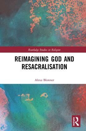 Alexa Blonner - Reimagining God and Resacralisation, Inbunden