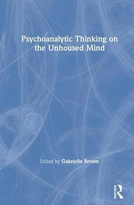 bokomslag Psychoanalytic Thinking on the Unhoused Mind