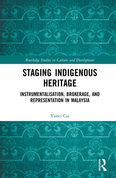 Yunci Cai - Staging Indigenous Heritage, Inbunden