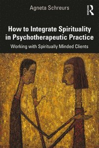 bokomslag How to Integrate Spirituality in Psychotherapeutic Practice