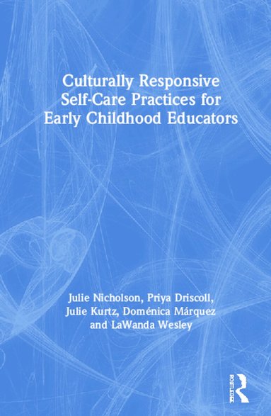 Julie Nicholson, Priya Driscoll, Julie Kurtz, Doménica Márquez, LaWanda Wesley - Culturally Responsive Self-Care Practices for Early Childhood Educators, Inbunden