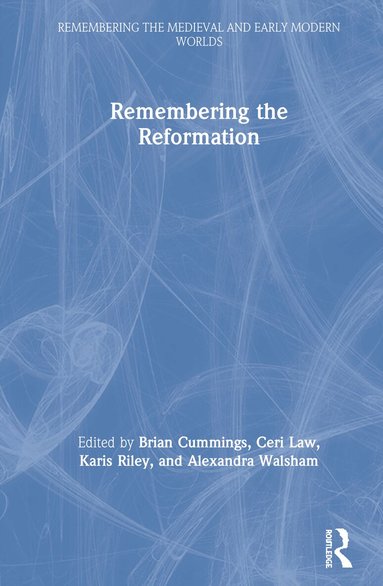 Alexandra Walsham, Brian Cummings, Ceri Law, Karis Riley - Remembering the Reformation, Inbunden
