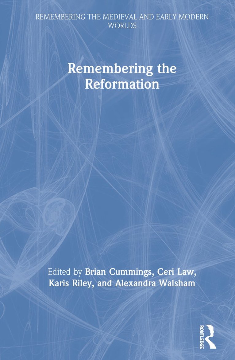 Alexandra Walsham, Brian Cummings, Ceri Law, Karis Riley - Remembering the Reformation, Inbunden