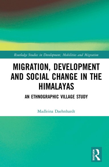 Madleina Daehnhardt - Migration, Development and Social Change in the Himalayas, Inbunden