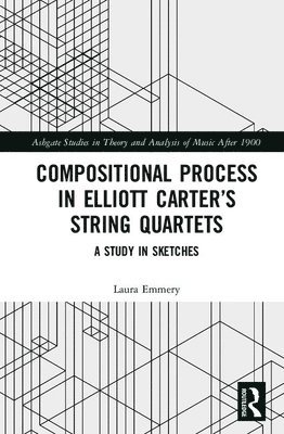 Laura Emmery - Compositional Process in Elliott Carter’s String Quartets, Inbunden