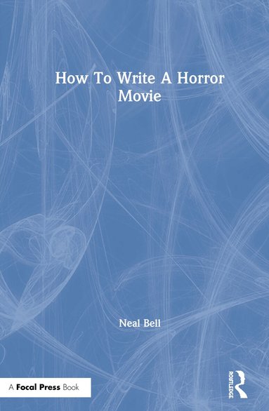 Neal Bell - How To Write A Horror Movie, Inbunden