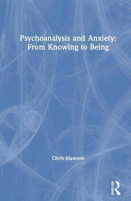 Psychoanalysis and Anxiety: From Knowing to Being 1