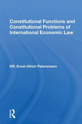 Constitutional Functions And Constitutional Problems Of International Economic Law 1