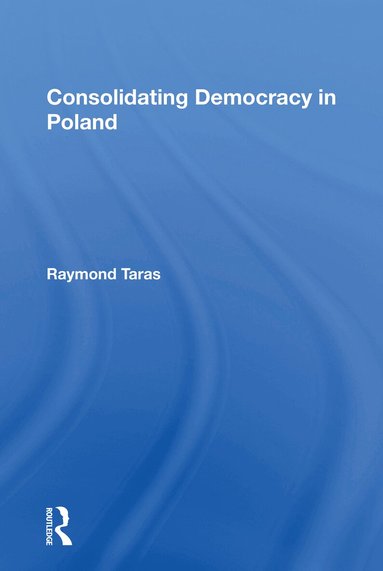 Raymond Taras - Consolidating Democracy In Poland, Häftad